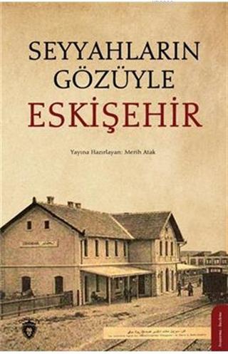 Seyyahların Gözüyle Eskişehir | Merih Atak | Dorlion Yayınevi