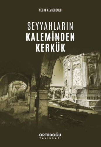 Seyyahların Kaleminden Kerkük | Necat Kevseroğlu | Ortadoğu Yayınları