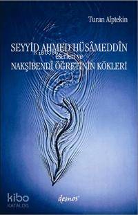 Seyyid Ahmed Hüsâmeddin; Eserleri ve Nakşibendî Öğretinin Kökleri | Tu