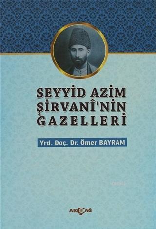 Seyyid Azim Şirvani'nin Gazelleri | Ömer Bayram | Akçağ Basım Yayım Pa