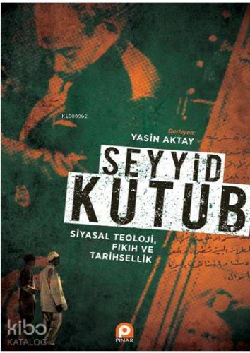 Seyyid Kutub: Siyasal Teoloji Fıkıh ve Tarihsellik | Yasin Aktay | Pın