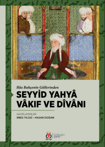 Seyyid Yahyâ Vâkıf ve Dîvânı;Hâs Bahçenin Güllerinden | Hasan Doğan | 