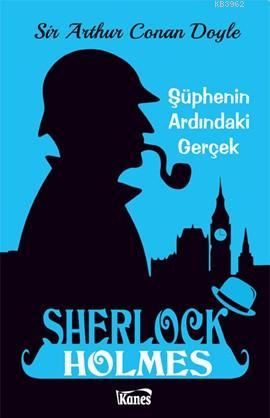 Sherlock Holmes; Şüphenin Ardındaki Gerçek | Sir Arthur Conan Doyle | 