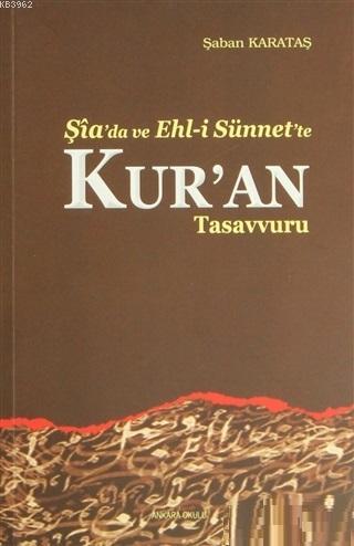 Şia'da ve Ehl-i Sünnet'e Kur'an Tasavvuru | Şaban Karataş | Ankara Oku