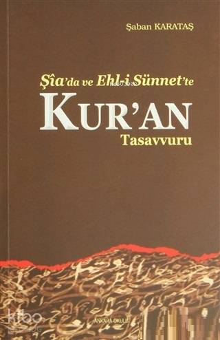 Şia'da ve Ehl-i Sünnet'e Kur'an Tasavvuru | Şaban Karataş | Ankara Oku