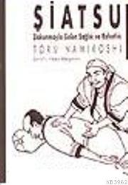 Şiatsu; Dokunmayla Gelen Sağlık ve Rahatlık | Toru Namikoshi | Yol Yay