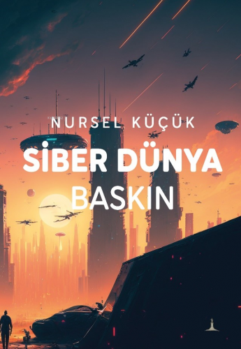 Siber Dünya Baskın | Nursel Küçük | Odessa Yayınevi