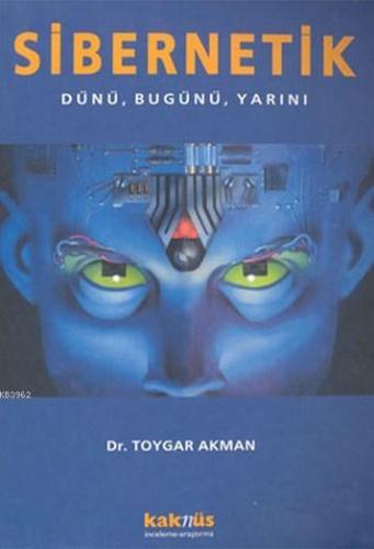 Sibernetik; Dünü, Bugünü, Yarını | Toygar Akman | Kaknüs Yayınları