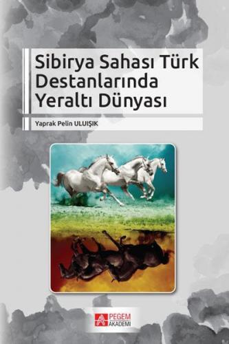 Sibirya Sahası Türk Destanlarında Yeraltı Dünyası | Yaprak Pelin Uluış