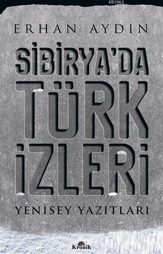 Sibirya'da Türk İzleri; Yenisey Yazıtları | Erhan Aydın | Kronik Kitap