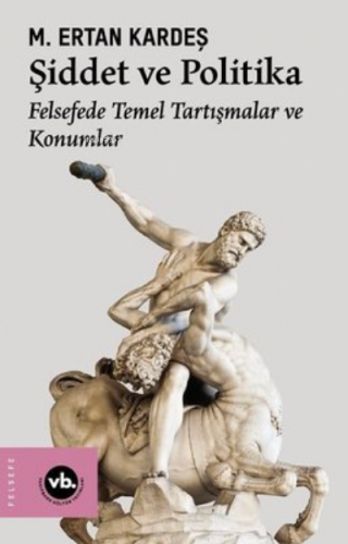 Şiddet ve Politika - Felsefede Temel Tartışmalar ve Konumlar | M. Erta