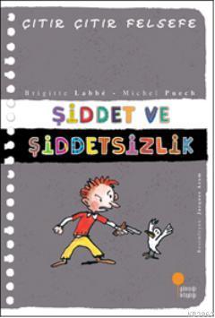 Şiddet ve Şiddetsizlik; Çıtır Çıtır Felsefe 22 | Brigitte Labbe | Günı