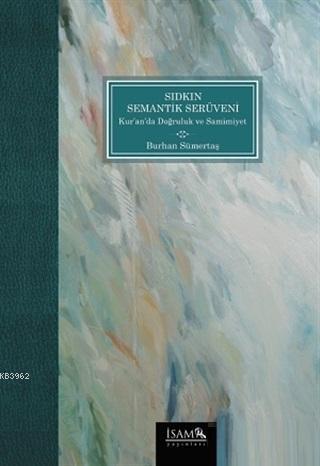 Sıdkın Semantik Serüveni Kuranda Doğruluk ve Samimiyet | Burhan Sümert