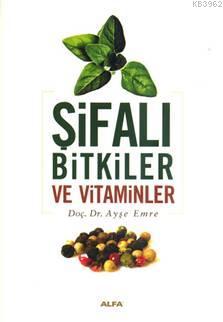 Şifalı Bitkiler ve Vitaminler | Ayşe Emre | Alfa Basım Yayım Dağıtım