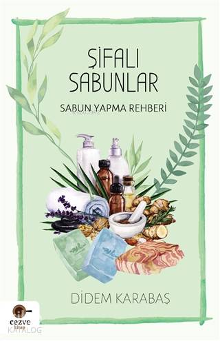 Şifalı Sabunlar; Sabun Yapma Rehberi | Didem Karabaş | Cezve Kitap