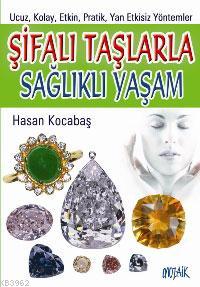 Şifalı Taşlarla Sağlıklı Yaşam | Hasan Kocabaş | Mozaik Yayınları