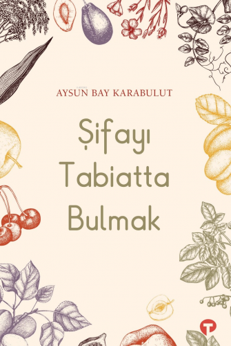 Şifayı Tabiatta Bulmak | Aysun Bay Karabulut | Turkuvaz Kitap