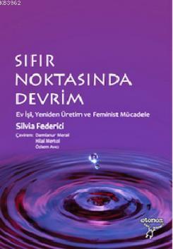 Sıfır Noktasında Devrim; Ev İşi, Yeniden Üretim ve Feminist Mücadele |