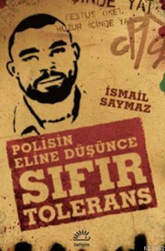 Sıfır Tolerans; (Polisin Eline Düşünce) | İsmail Saymaz | İletişim Yay