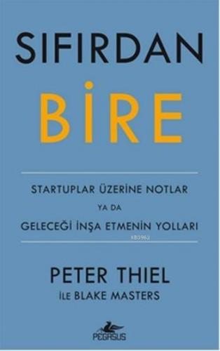 Sıfırdan Bire; Startuplar Üzerine Notlar ya da Geleceği İnşa Etmenin Y