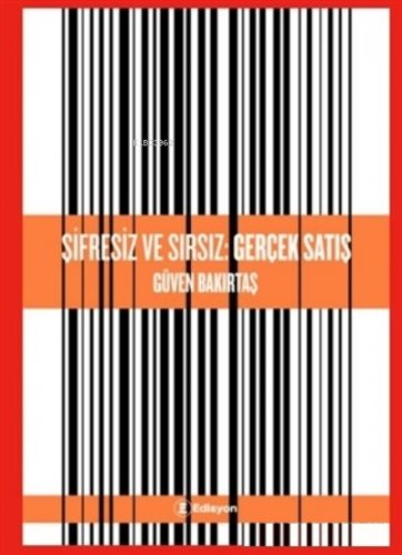 Şifresiz ve Sırsız: Gerçek Satış | Güven Bakırtaş | Edisyon Kitap