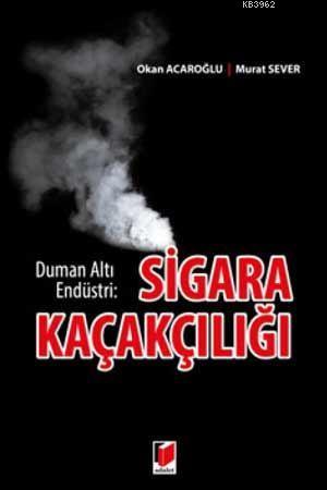 Sigara Kaçakçılığı Duman Altı Endüstri | Murat Sever | Adalet Yayınevi