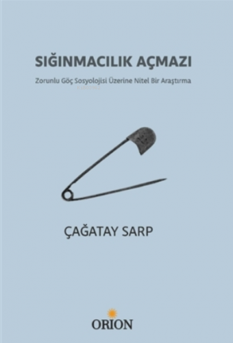 Sığınmacılık Açmazı;Zorunlu Göç Sosyolojisi Üzerine Nitel Bir Araştırm