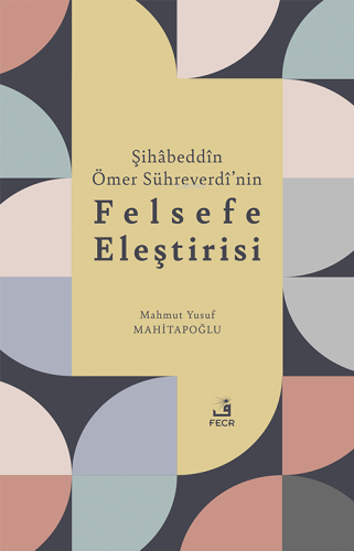 Şihâbeddîn Ömer Sühreverdî’nin Felsefe Eleştirisi | Mehmet Yusuf Mahi