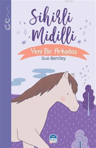 Sihirli Midilli - Sihirli Hayvanlar; Yeni Bir Arkadaş | Sue Bentley | 