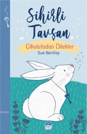 Sihirli Tavşan; Çikolatadan Dilekler | Sue Bentley | Martı Çocuk Yayın