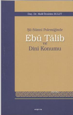 Şii-Sunni Polemiğinde Ebu Talib ve Dini Konumu | Halil İbrahim Bulut |