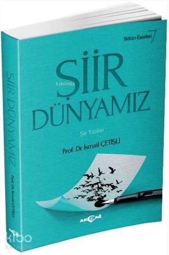 Şiir Dünyamız | İsmail Çetişli | Akçağ Basım Yayım Pazarlama