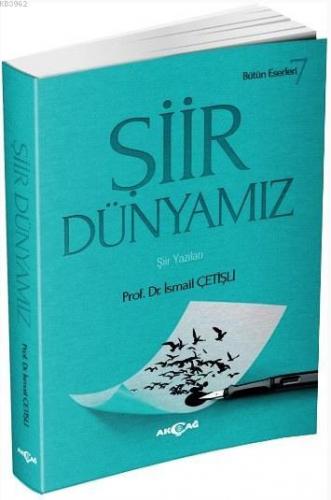 Şiir Dünyamız | İsmail Çetişli | Akçağ Basım Yayım Pazarlama