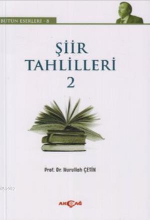 Şiir Tahlilleri 2; Bütün Eserleri 8 | Nurullah Çetin | Akçağ Basım Yay