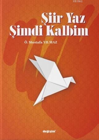 Şiir Yaz Şimdi Kalbim | Ö. Mustafa Yılmaz | Değişim Yayınları