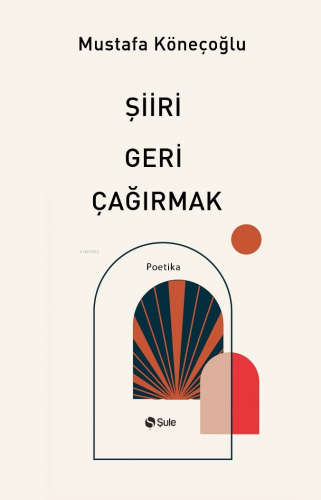 Şiiri Geri Çağırmak | Mustafa Köneçoğlu | Şule Yayınları