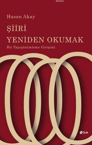 Şiiri Yeniden Okumak; Bir Yapıçözümleme Girişimi | Hasan Akay | Şule Y