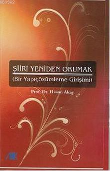 Şiiri Yeniden Okumak; (bir Yapıçözümleme Girişimi) | Hasan Akay | Akad