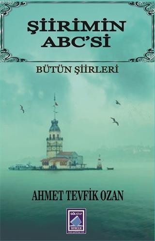 Şiirimin Abc'si; Bütün Şiirleri | Ahmet Tevfik Ozan | Göl Kitap Yayınc