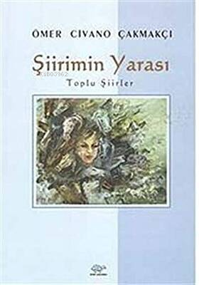 Şiirimin Yarası;Toplu Şiirler | Ömer Civano Çakmakçı | Ürün Yayınları