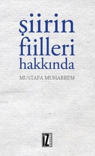 Şiirin Fiilleri Hakkında | Mustafa Muharrem | İz Yayıncılık