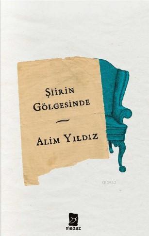 Şiirin Gölgesinde | Alim Yıldız | Mecaz Yayınları