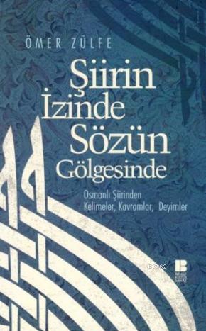 Şiirin İzinde Sözün Gölgesinde | Ömer Zülfe | Bilge Kültür Sanat