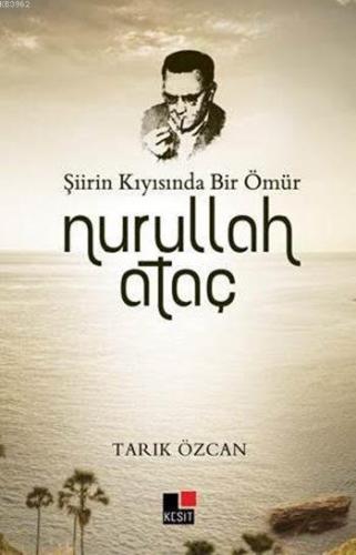 Şiirin Kıyısında Bir Ömür Nurullah Ataç | Tarık Özcan | Kesit Yayınlar