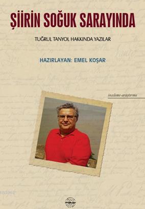 Şiirin Soğuk Sarayında; Tuğrul Tanyol Hakkında Yazılar | Emel Koşar | 