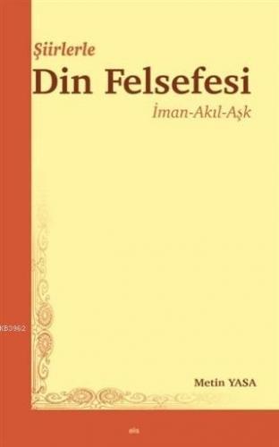 Şiirlerle Din Felsefesi; İman - Akıl - Aşk | Metin Yasa | Elis Yayınla