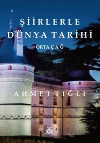 Şiirlerle Dünya Tarihi - Ortaçağ | Ahmet Tığlı | Artshop Yayıncılık