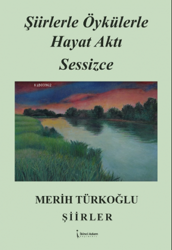 Şiirlerle Öykülerle Hayat Aktı Sessizce | Merih Türkoğlu | İkinci Adam