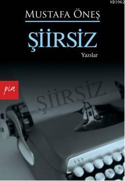 Şiirsiz | Mustafa Öneş | Pia Yayınları