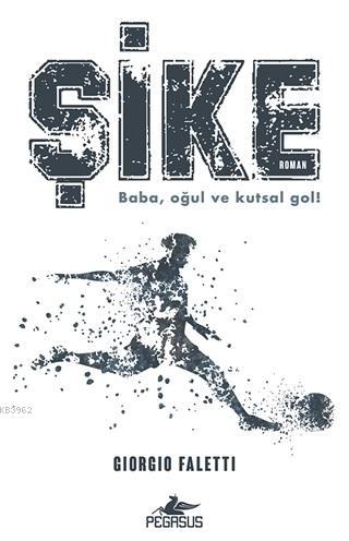 Şike; Baba Oğul ve Kutsal Gol! | Giorgio Faletti | Pegasus Yayıncılık